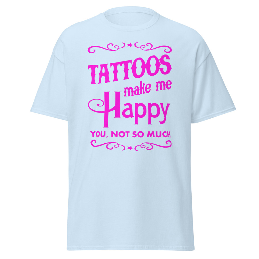 Unisex Tattoos Make Me Happy You Not So Much - Shirt (Pink Print)