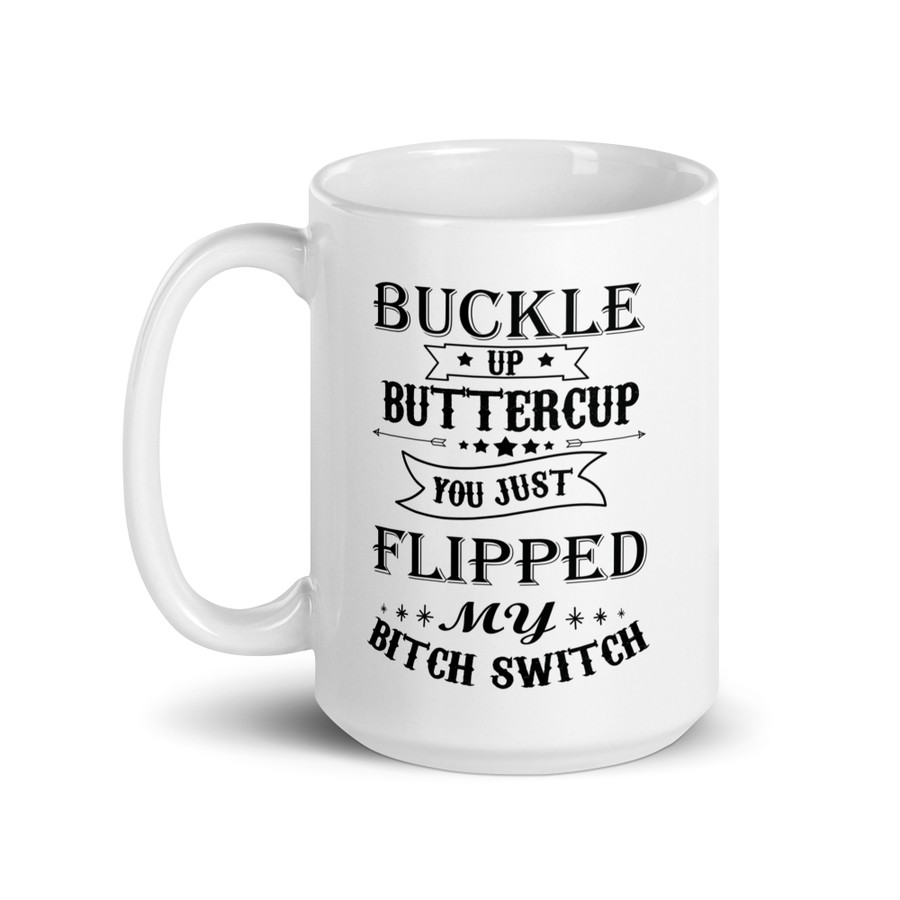 Buckle Up Buttercup You Just Flipped My Bitch Switch - White Glossy Mug (Black Print)
