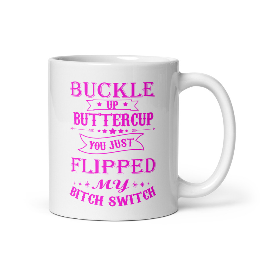 Buckle Up Buttercup You Just Flipped My Bitch Switch - White Glossy Mug (Pink Print)