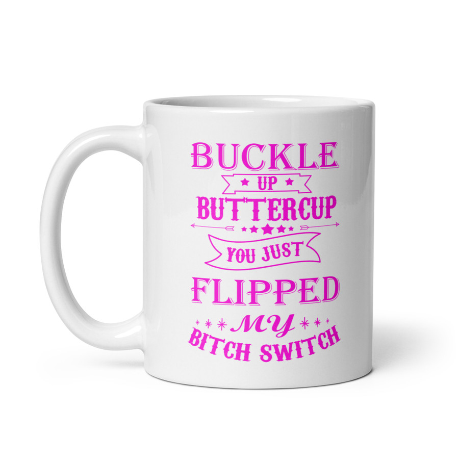 Buckle Up Buttercup You Just Flipped My Bitch Switch - White Glossy Mug (Pink Print)