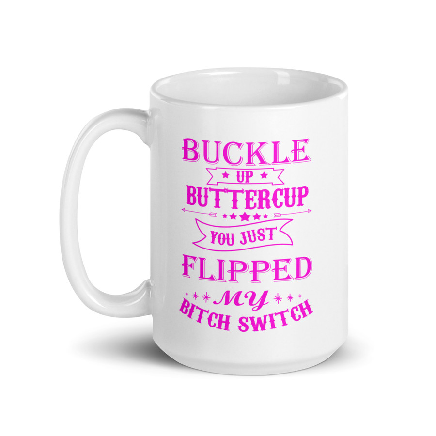 Buckle Up Buttercup You Just Flipped My Bitch Switch - White Glossy Mug (Pink Print)
