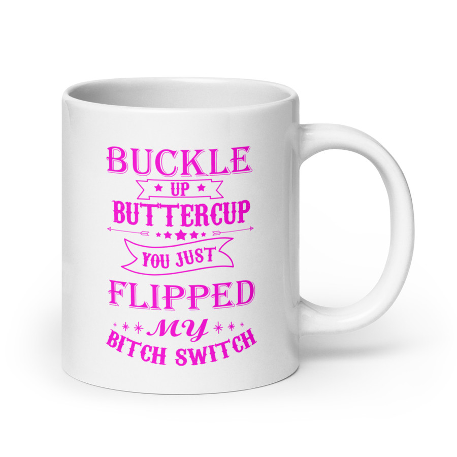 Buckle Up Buttercup You Just Flipped My Bitch Switch - White Glossy Mug (Pink Print)