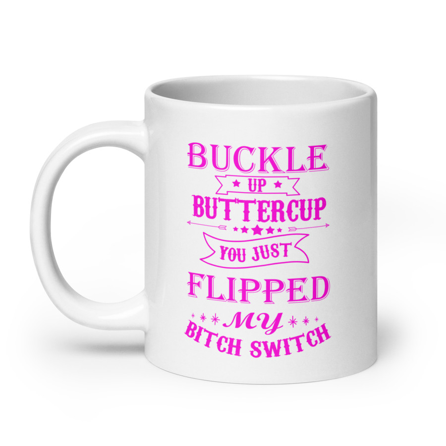 Buckle Up Buttercup You Just Flipped My Bitch Switch - White Glossy Mug (Pink Print)