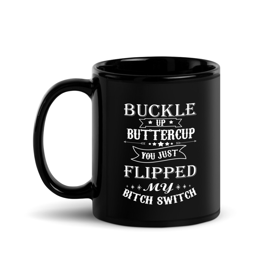 Buckle Up Buttercup You Just Flipped My Bitch Switch - Black Glossy Mug (White Print)