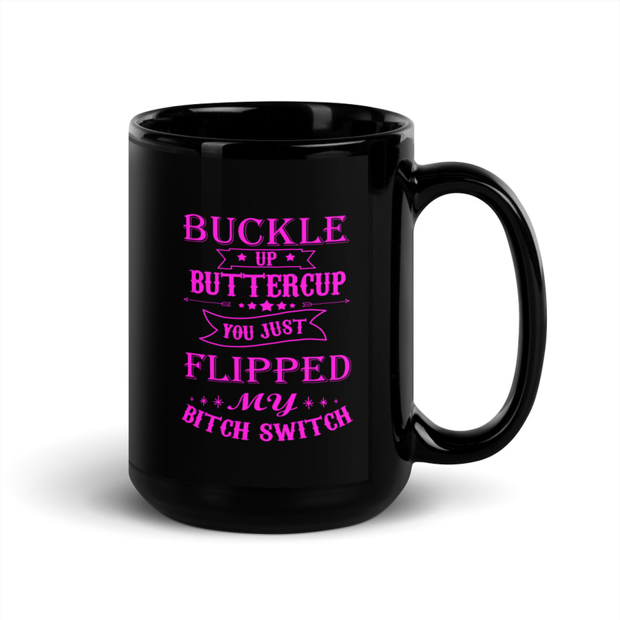 Buckle Up Buttercup You Just Flipped My Bitch Switch - Black Glossy Mug (Pink Print)