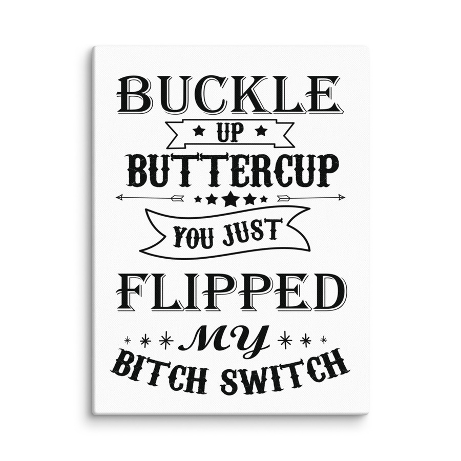 Buckle Up Buttercup You Just Flipped My Bitch Switch - Canvas (Black Print)