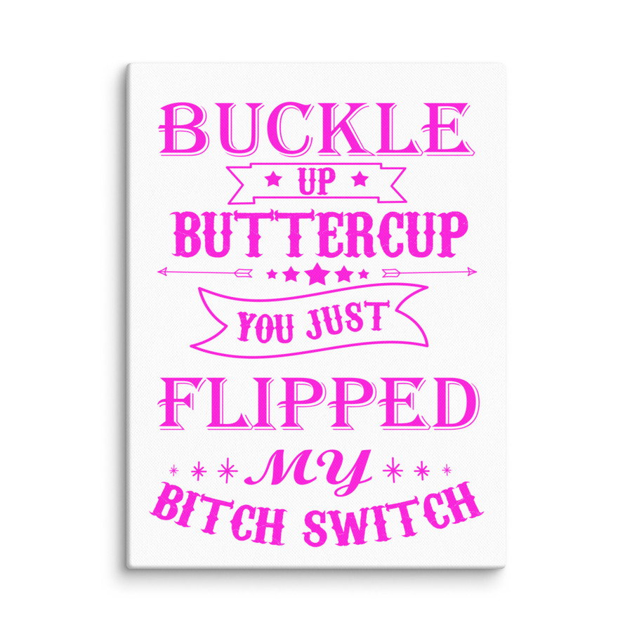 Buckle Up Buttercup You Just Flipped My Bitch Switch - Canvas (Pink Print)