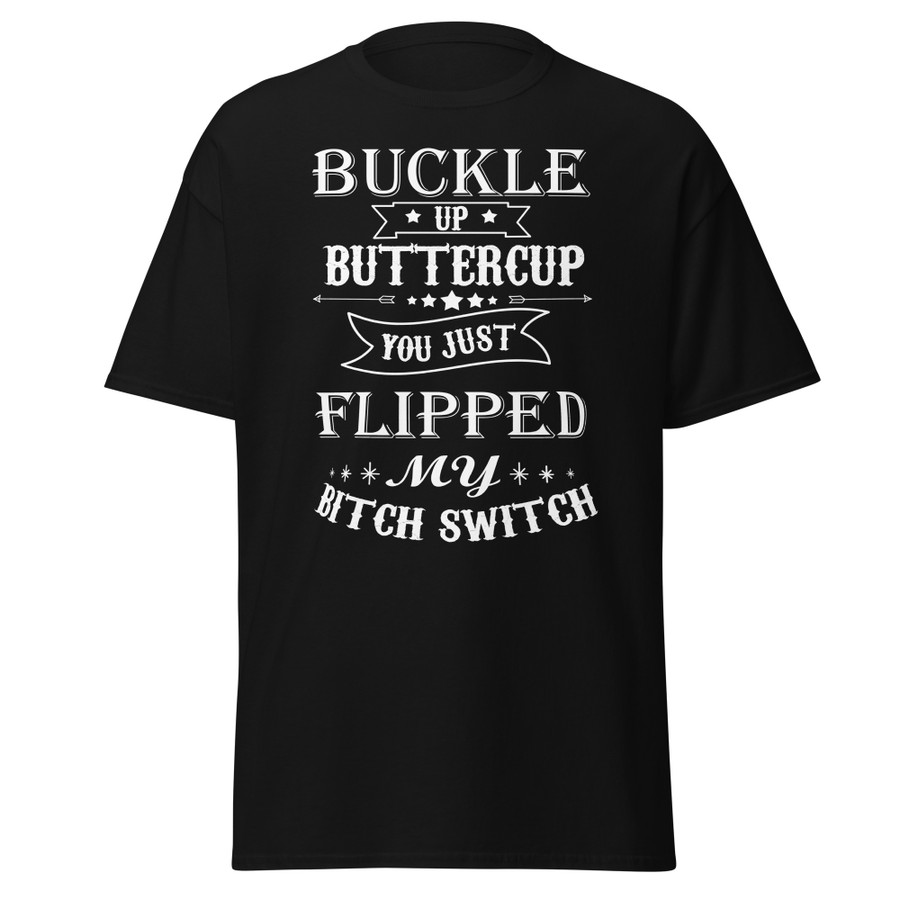Unisex Buckle Up Buttercup You Just Flipped My Bitch Switch - Shirt (White Print)