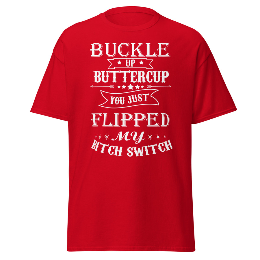 Unisex Buckle Up Buttercup You Just Flipped My Bitch Switch - Shirt (White Print)