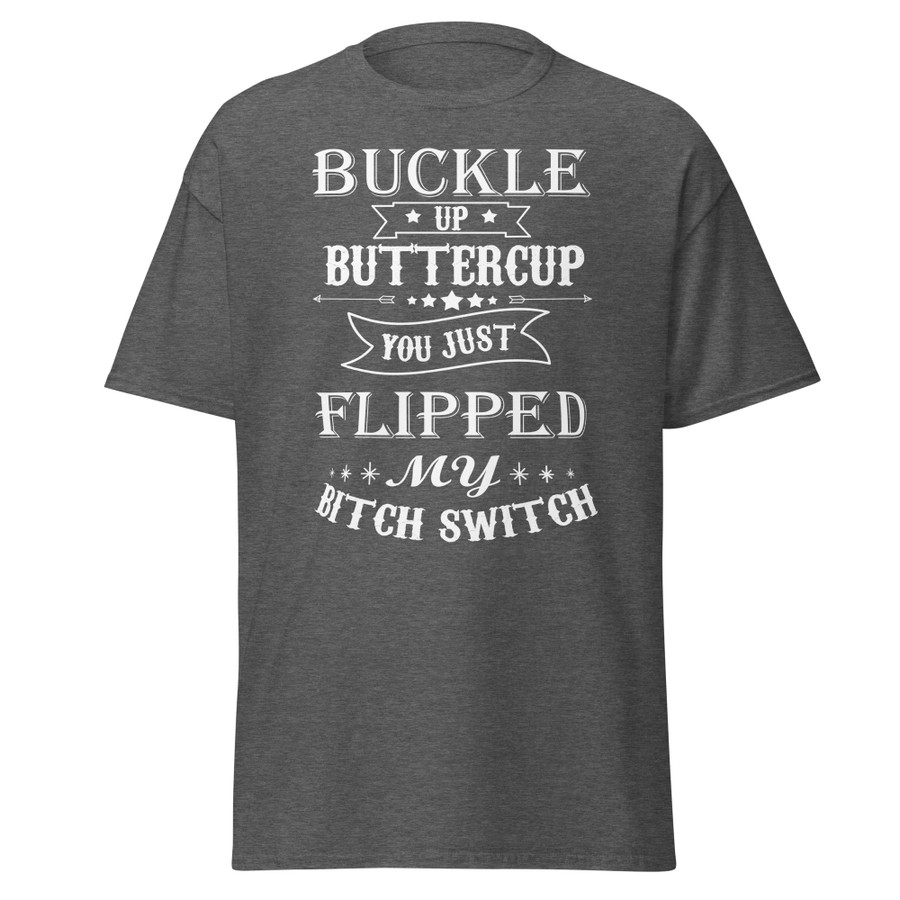 Unisex Buckle Up Buttercup You Just Flipped My Bitch Switch - Shirt (White Print)