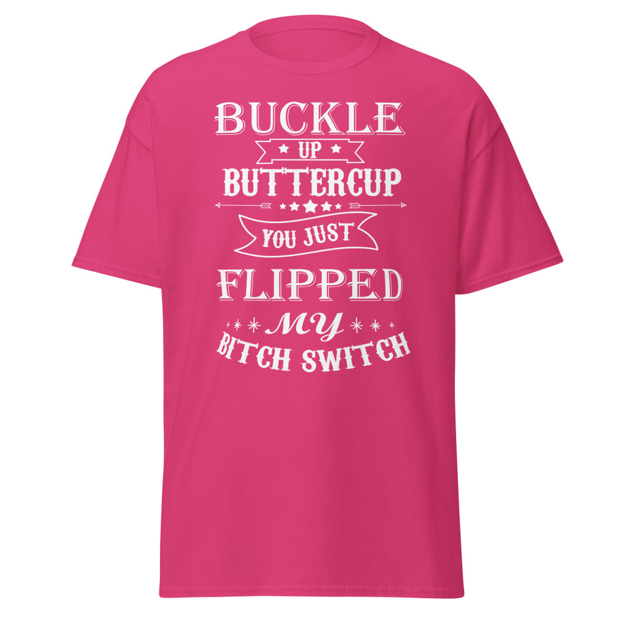 Unisex Buckle Up Buttercup You Just Flipped My Bitch Switch - Shirt (White Print)