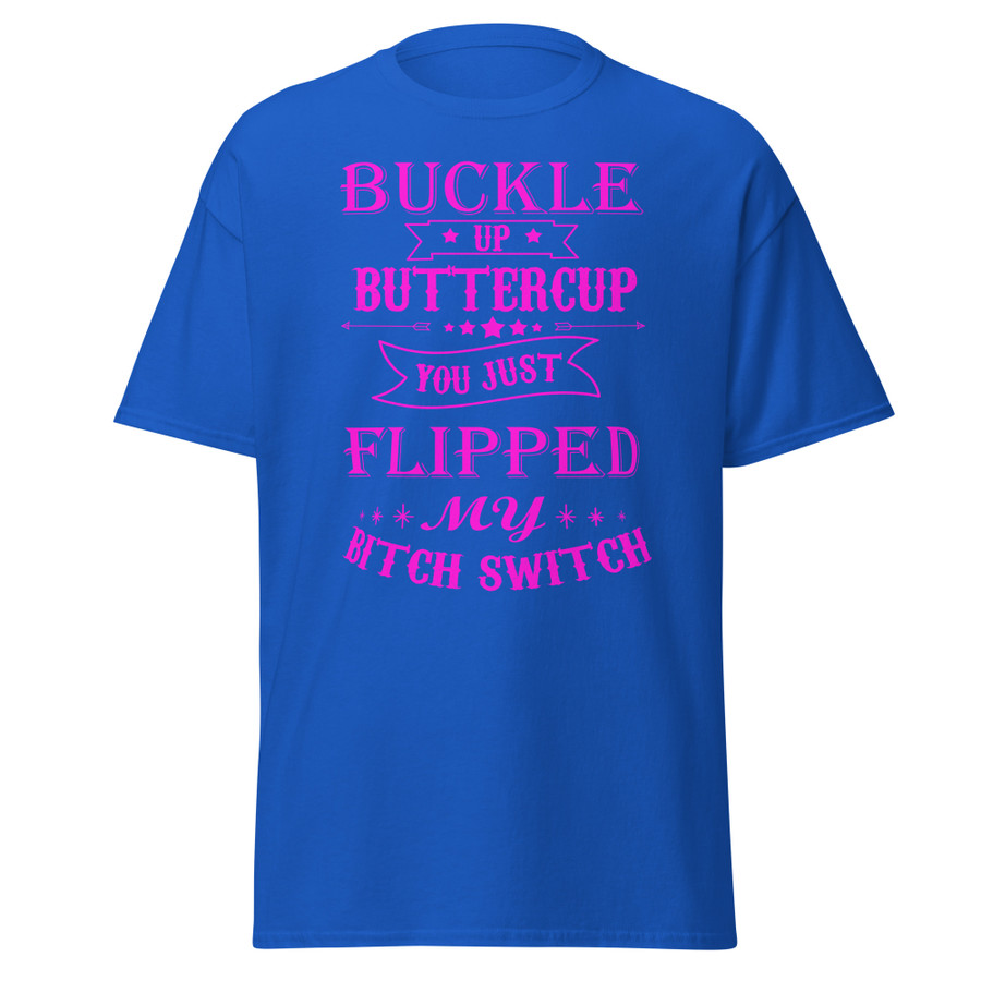 Unisex Buckle Up Buttercup You Just Flipped My Bitch Switch - Shirt (Pink Print)