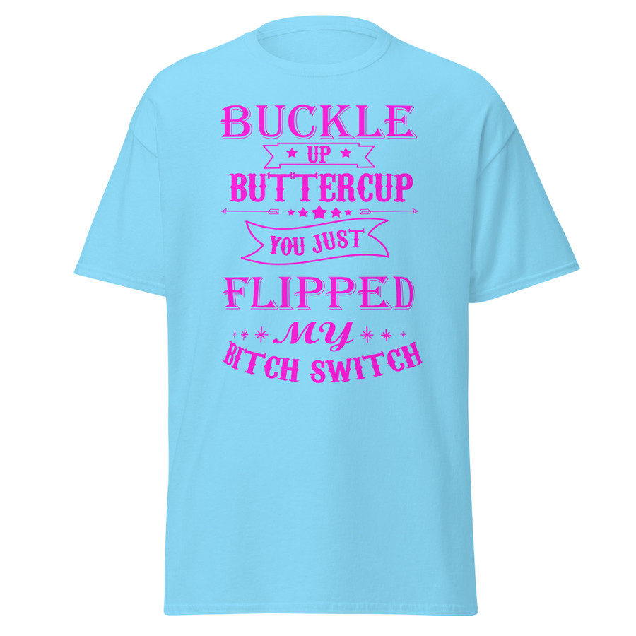 Unisex Buckle Up Buttercup You Just Flipped My Bitch Switch - Shirt (Pink Print)