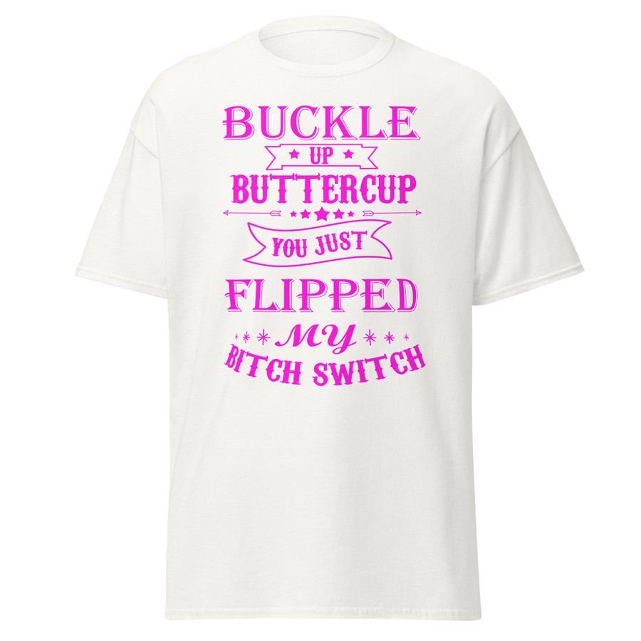 Unisex Buckle Up Buttercup You Just Flipped My Bitch Switch - Shirt (Pink Print)