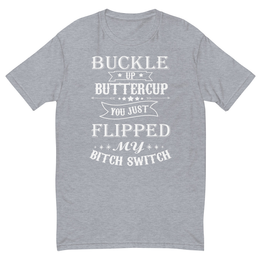 Men's Buckle Up Buttercup You Just Flipped My Bitch Switch - Shirt (White Print)
