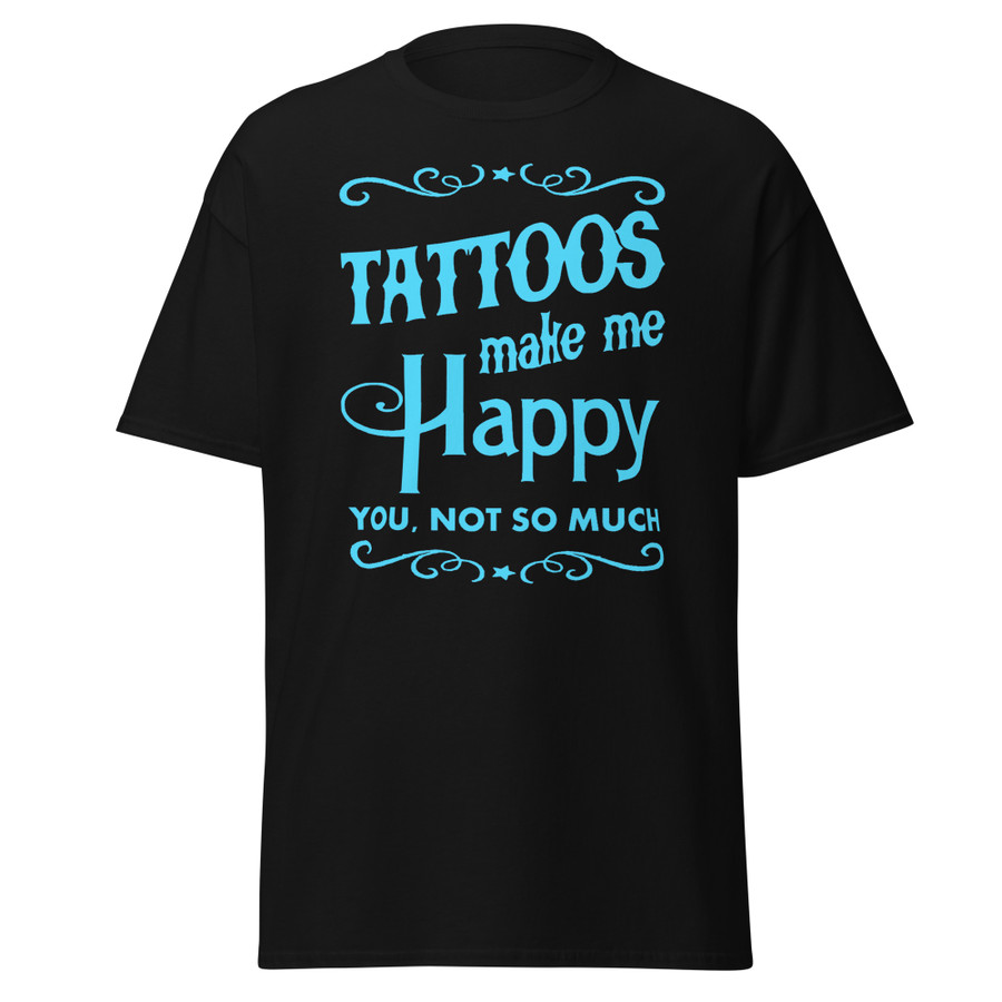 Unisex Tattoos Make Me Happy You Not So Much - Shirt (Blue Print)