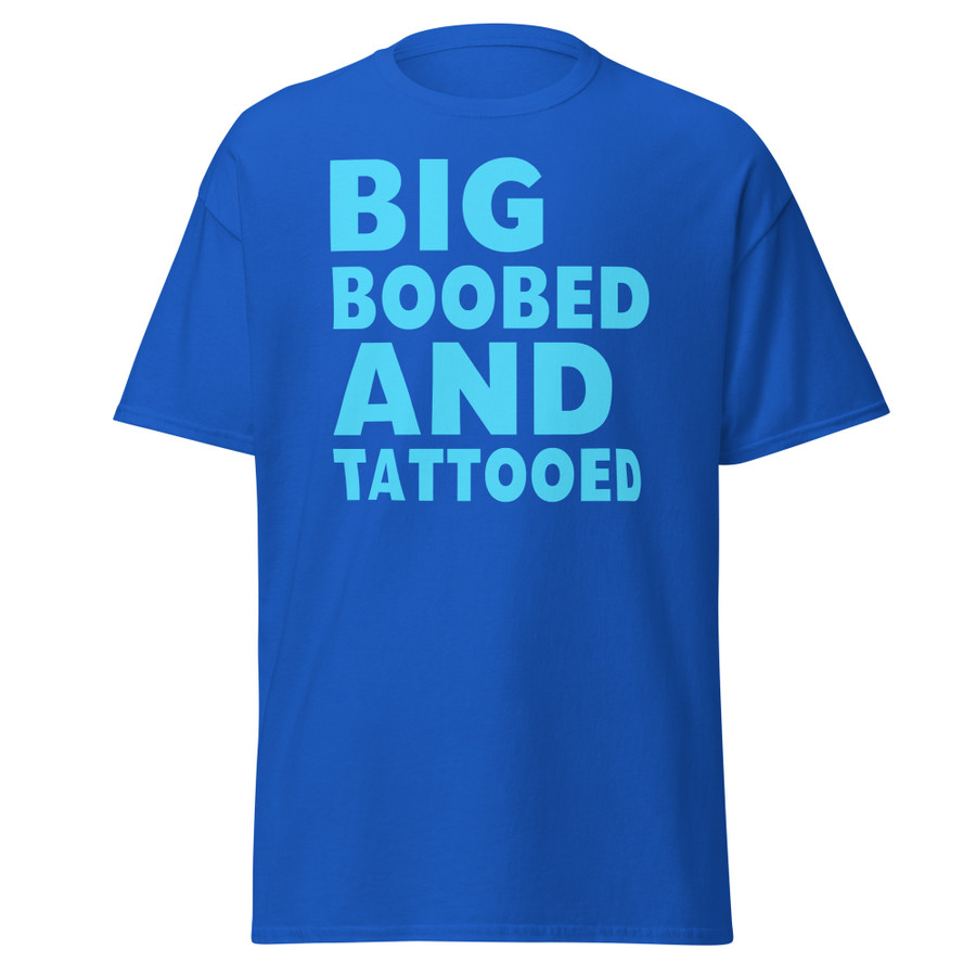 Unisex Big Boobed And Tattooed - Shirt (Blue Print)