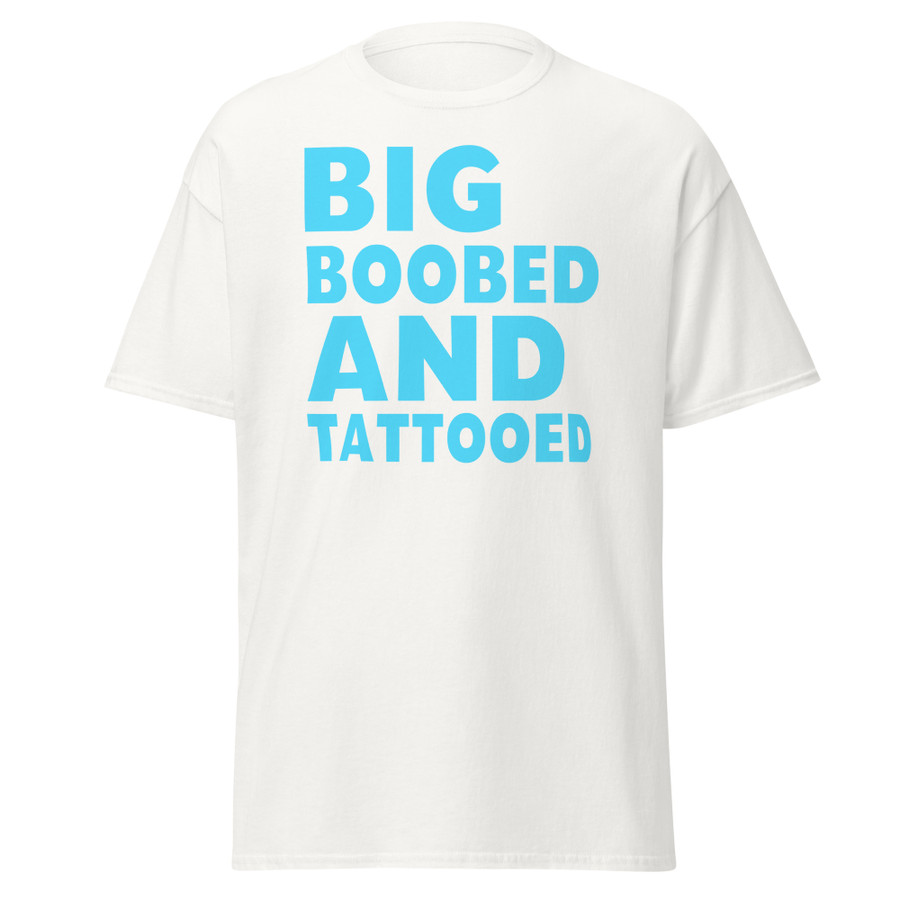 Unisex Big Boobed And Tattooed - Shirt (Blue Print)