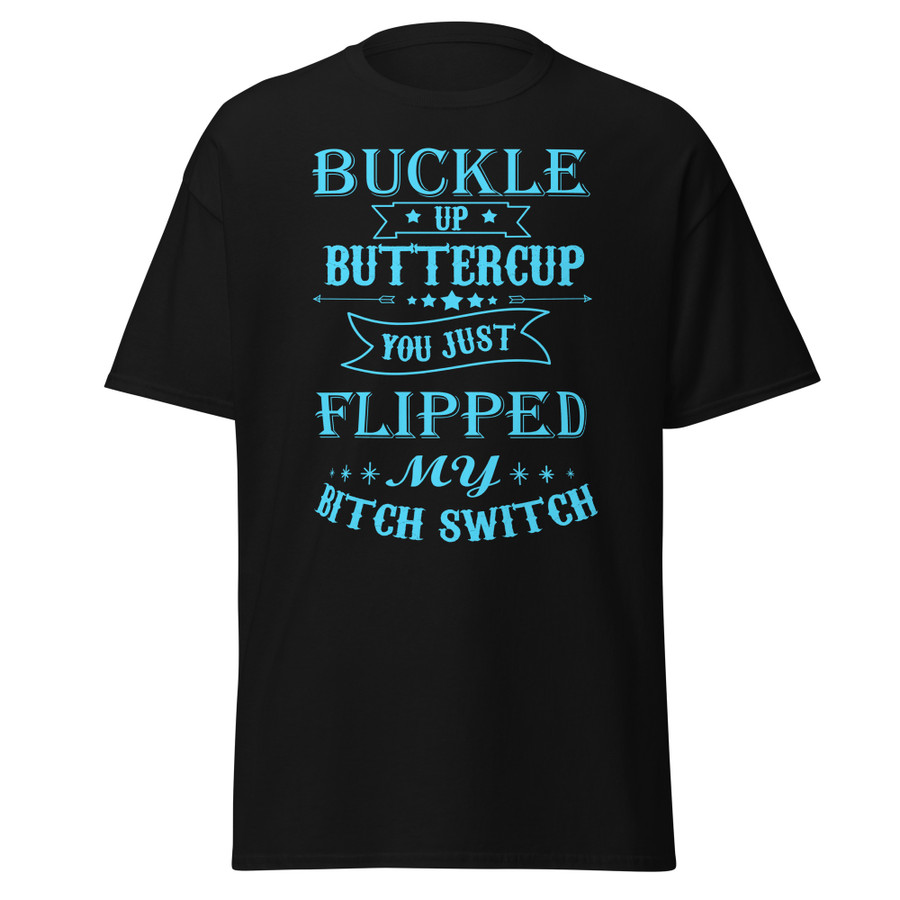 Unisex Buckle Up Buttercup You Just Flipped My Bitch Switch - Shirt (Blue Print)