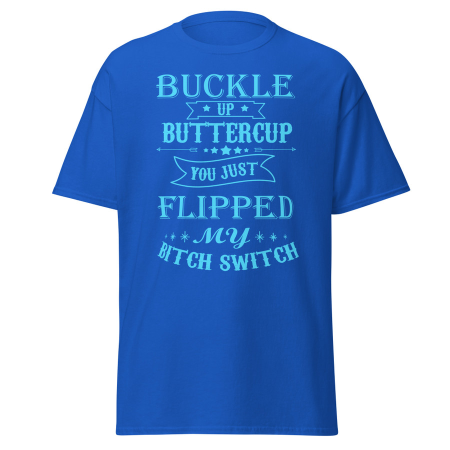 Unisex Buckle Up Buttercup You Just Flipped My Bitch Switch - Shirt (Blue Print)