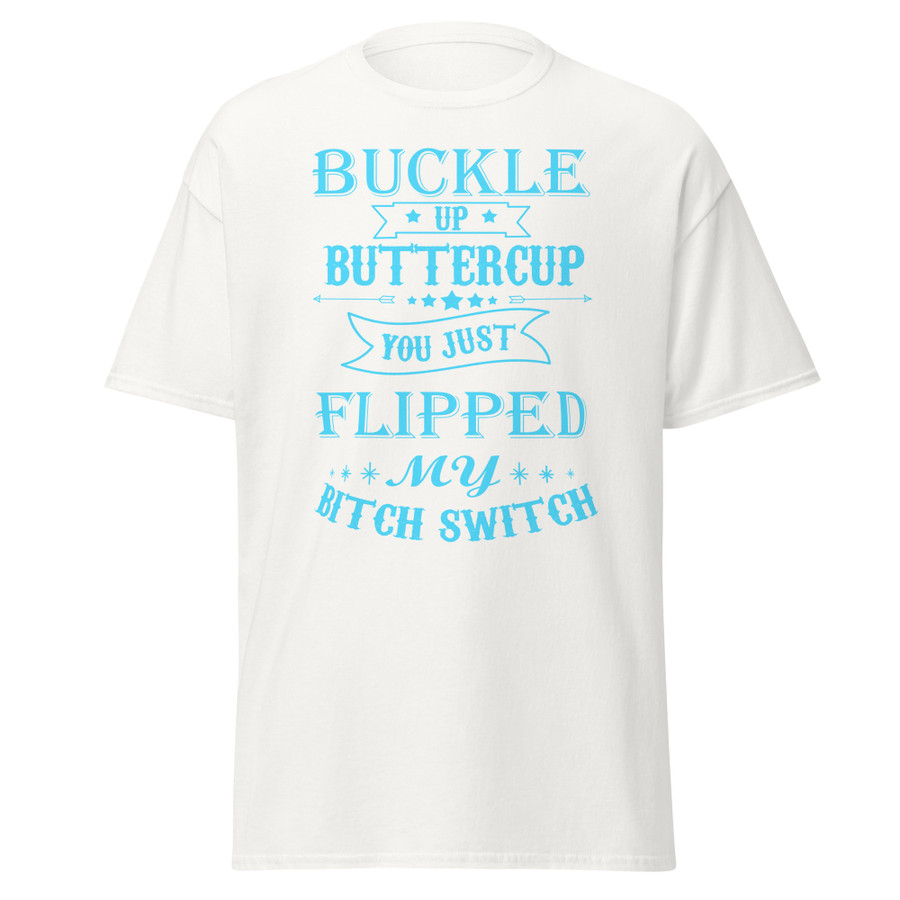 Unisex Buckle Up Buttercup You Just Flipped My Bitch Switch - Shirt (Blue Print)