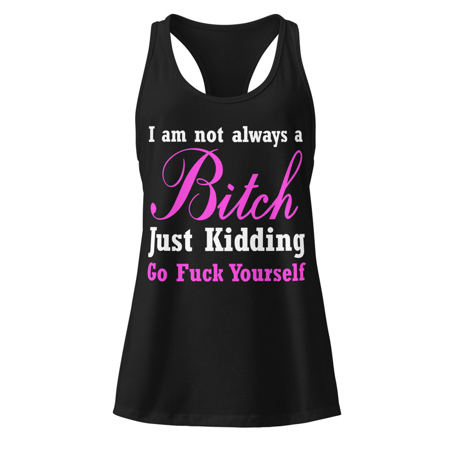 Women’s I'M Not Always A Bitch Just Kidding Go Fuck Yourself - Black Tank Top