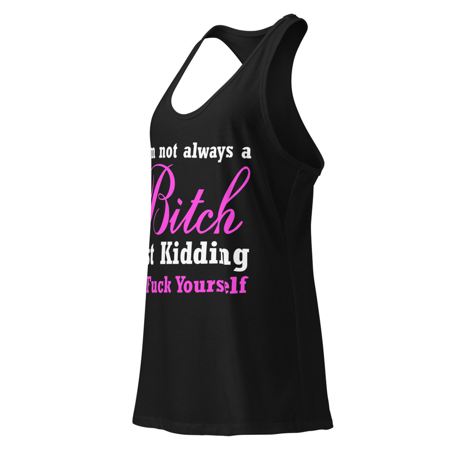 Women’s I'M Not Always A Bitch Just Kidding Go Fuck Yourself - Black Tank Top
