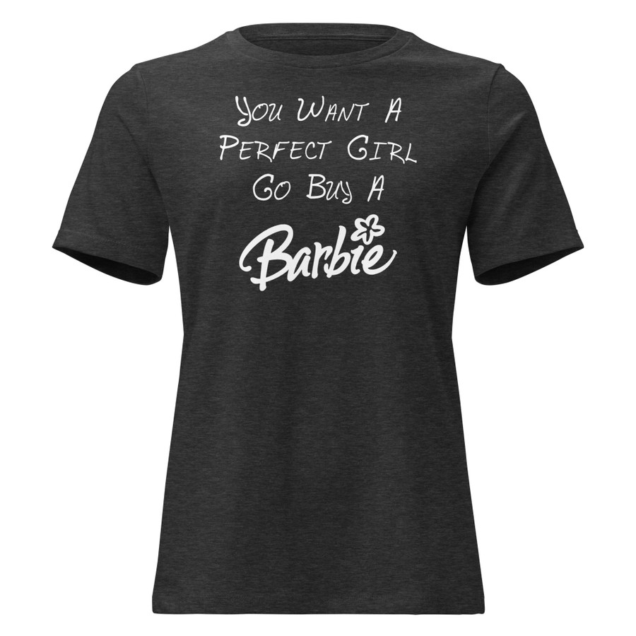 Women's You Want A Perfect Girl Go Buy A Barbie - Shirt (White Print)