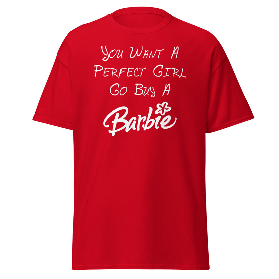 Unisex You Want A Perfect Girl Go Buy A Barbie - Shirt (White Print)
