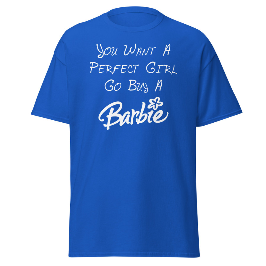 Unisex You Want A Perfect Girl Go Buy A Barbie - Shirt (White Print)