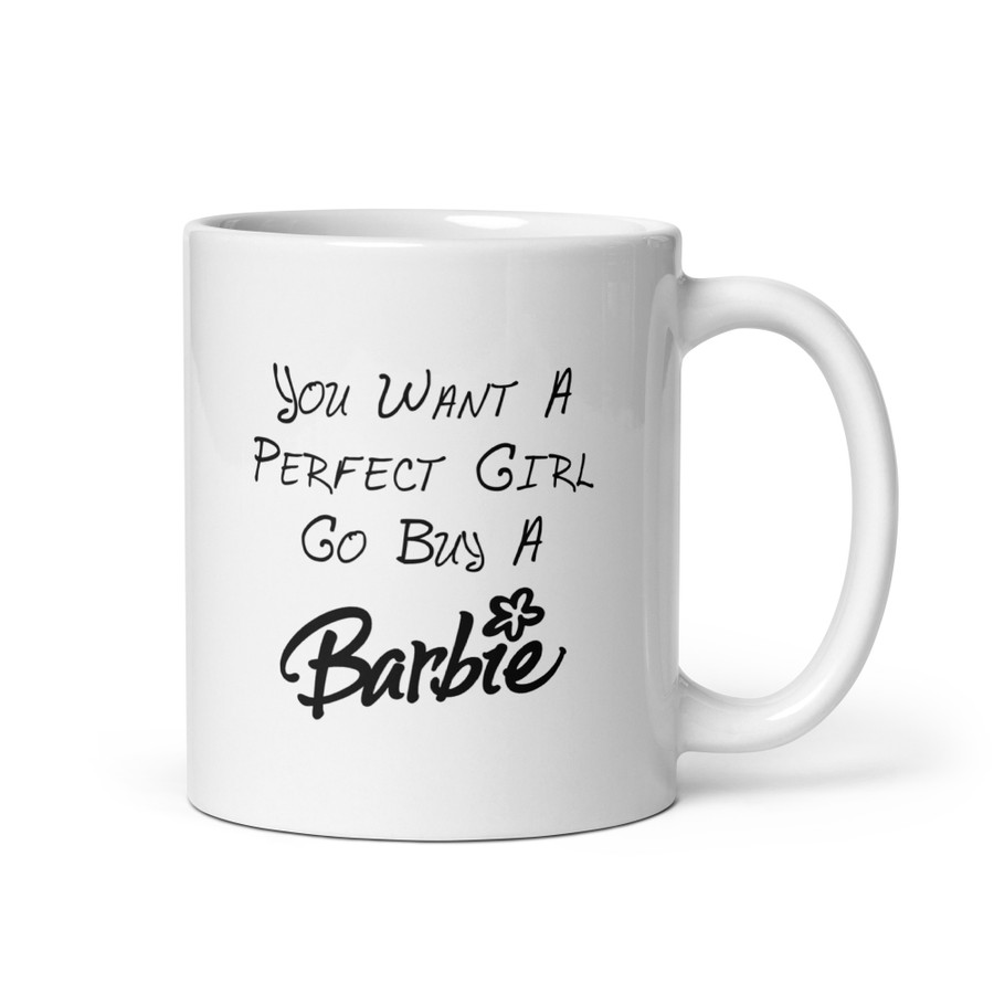 You Want A Perfect Girl Go Buy A Barbie - White Glossy Mug (Black Print)
