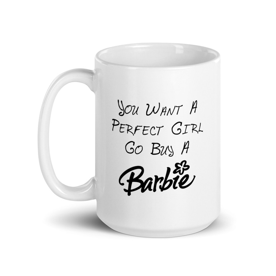 You Want A Perfect Girl Go Buy A Barbie - White Glossy Mug (Black Print)