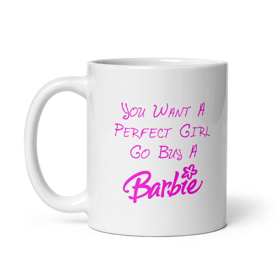 You Want A Perfect Girl Go Buy A Barbie - White Glossy Mug (Pink Print)