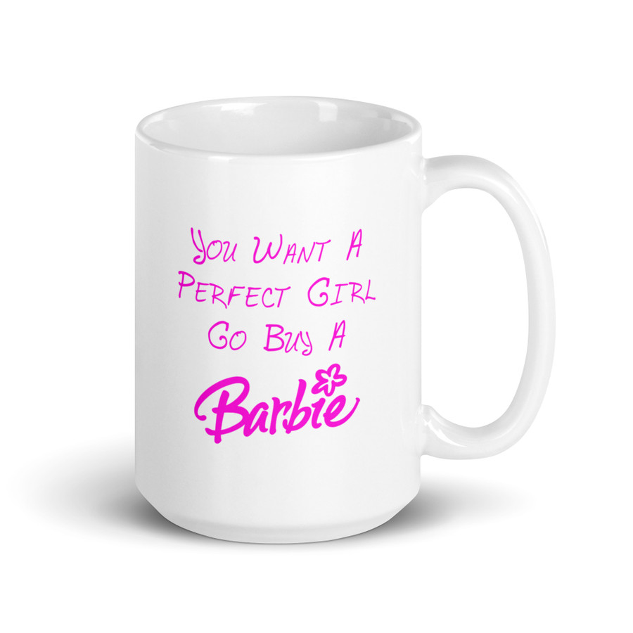 You Want A Perfect Girl Go Buy A Barbie - White Glossy Mug (Pink Print)