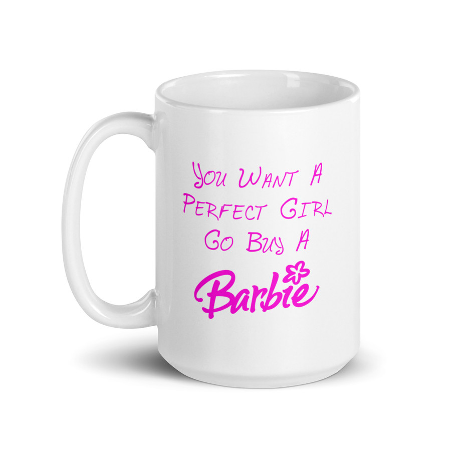You Want A Perfect Girl Go Buy A Barbie - White Glossy Mug (Pink Print)
