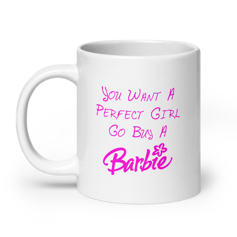 You Want A Perfect Girl Go Buy A Barbie - White Glossy Mug (Pink Print)