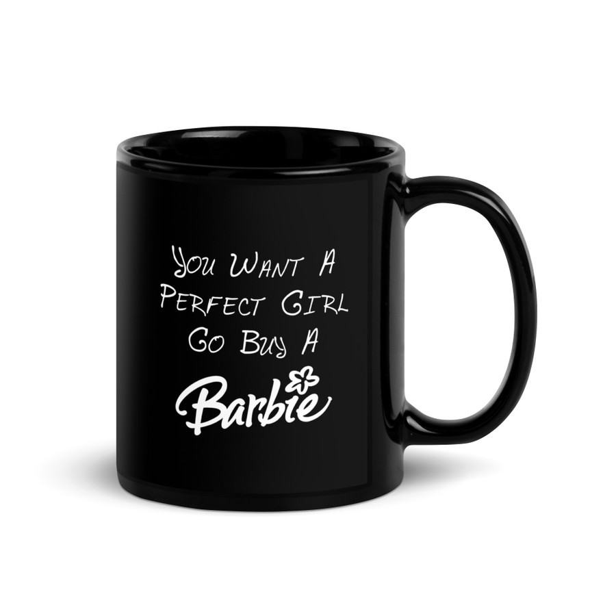You Want A Perfect Girl Go Buy A Barbie - Black Glossy Mug (White Print)