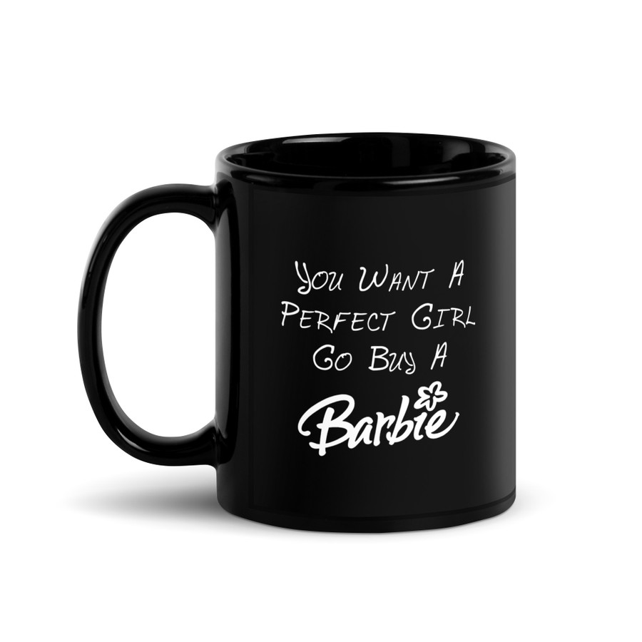 You Want A Perfect Girl Go Buy A Barbie - Black Glossy Mug (White Print)