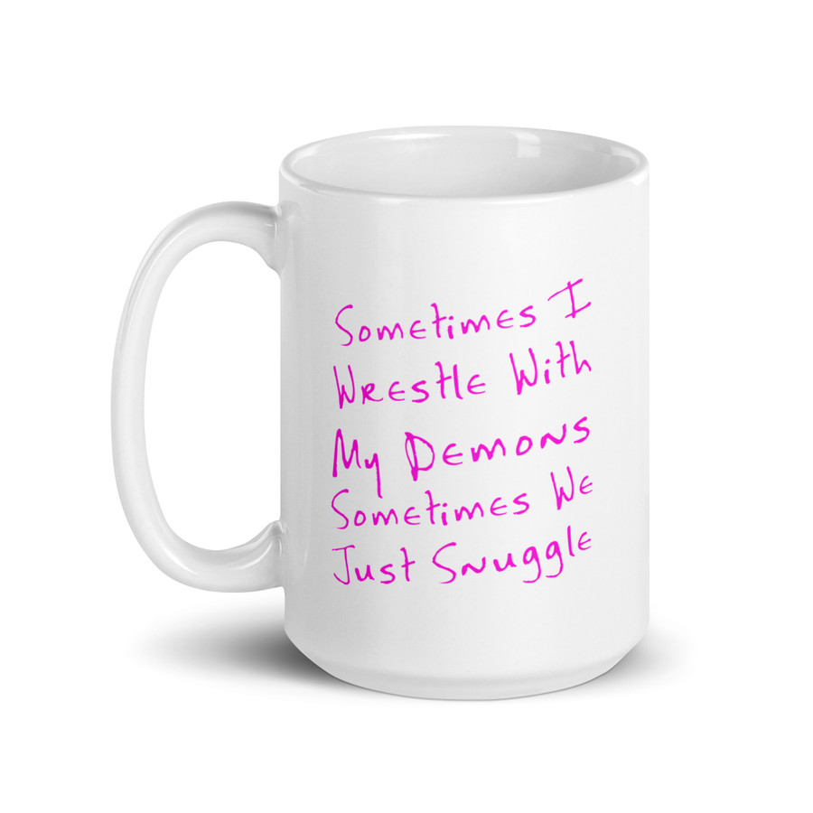 Sometimes I Wrestle With My Demons Sometimes We Just Snuggle - White Glossy Mug (Pink Print)