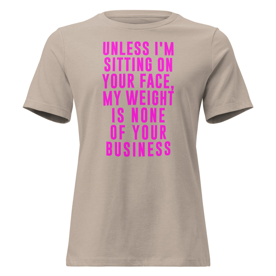 Women's Unless I'm Sitting On Your Face My Weight Is None Of Your Business - Shirt (Pink Print)