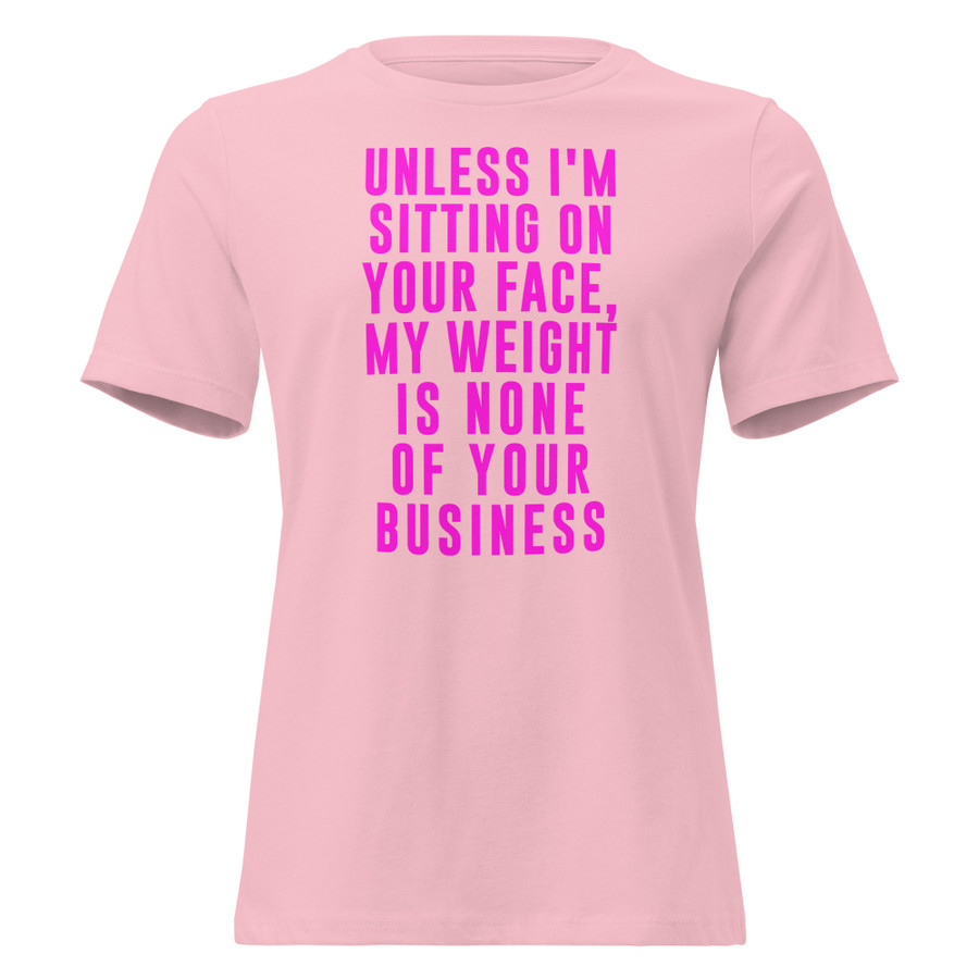 Women's Unless I'm Sitting On Your Face My Weight Is None Of Your Business - Shirt (Pink Print)