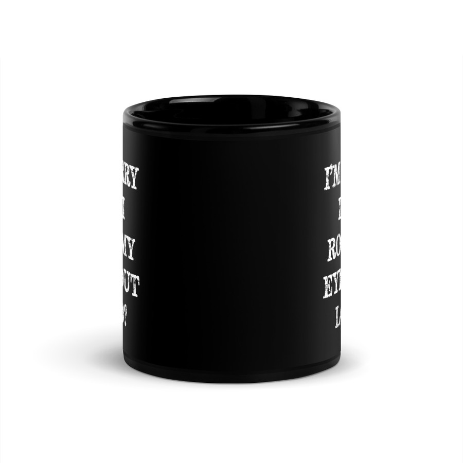 I’M SORRY DID I ROLL MY EYES OUT LOUD? - Black Glossy Mug (White Print)
