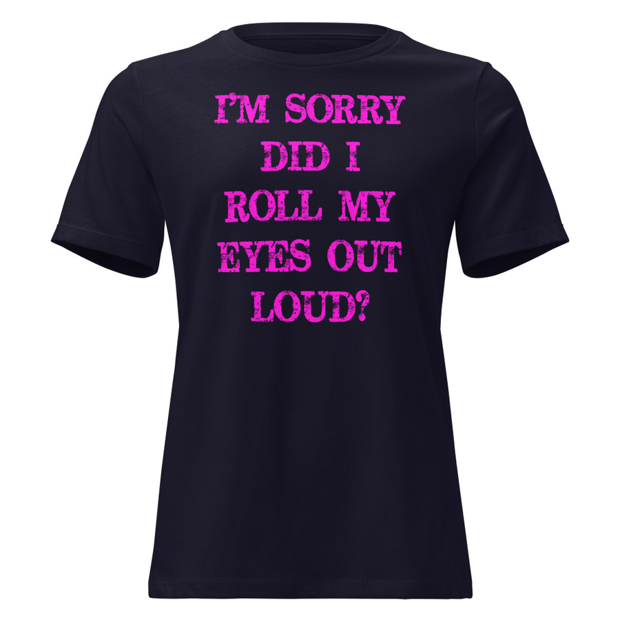 Women's I’M SORRY DID I ROLL MY EYES OUT LOUD? - Shirt (Pink Print)
