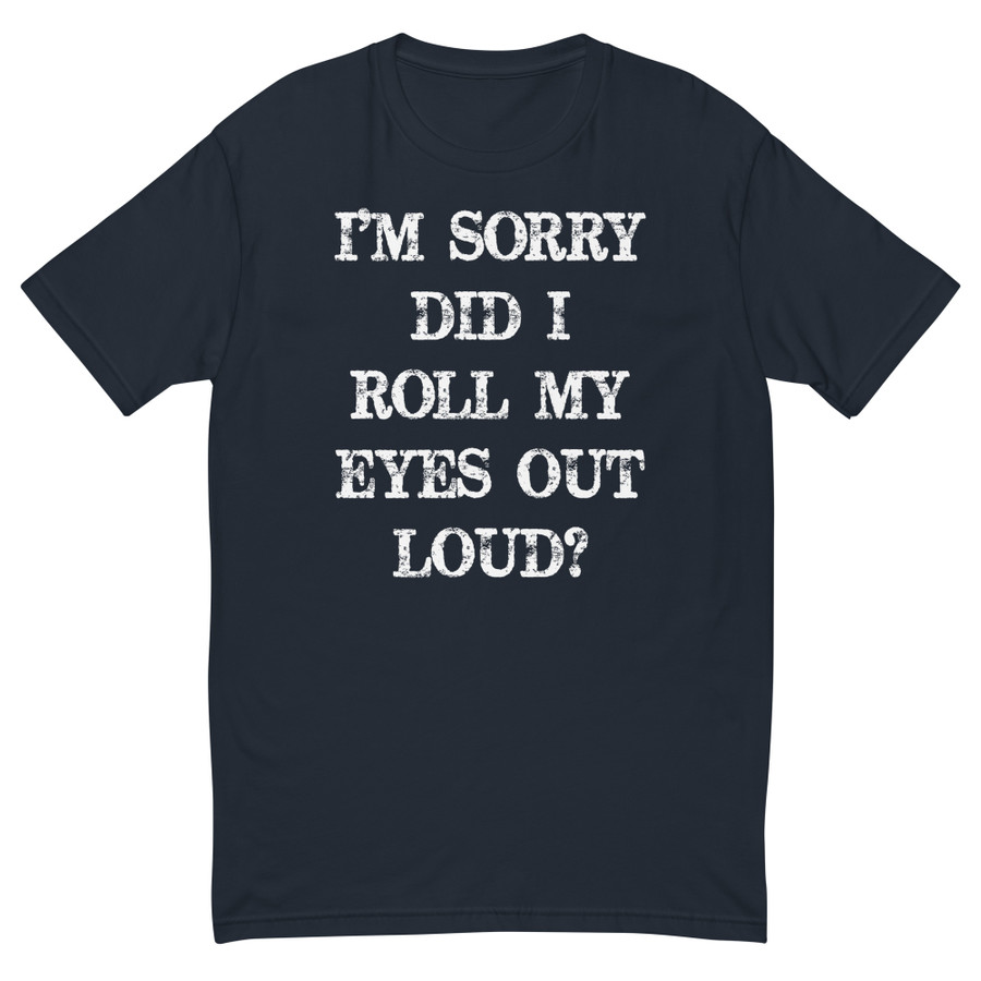 Men's I’M SORRY DID I ROLL MY EYES OUT LOUD? - Shirt (White Print)
