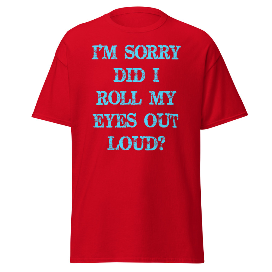 Unisex I’M SORRY DID I ROLL MY EYES OUT LOUD? - Shirt (Blue Print)