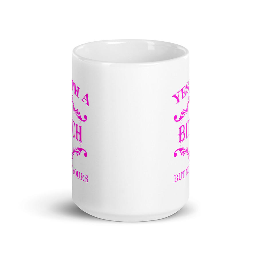 Yes I'M A Bitch But Not Yours - White Glossy Mug (Pink Print)