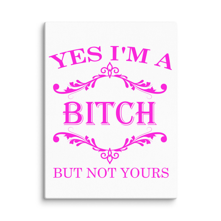Yes I'M A Bitch But Not Yours - Canvas (Pink Print)