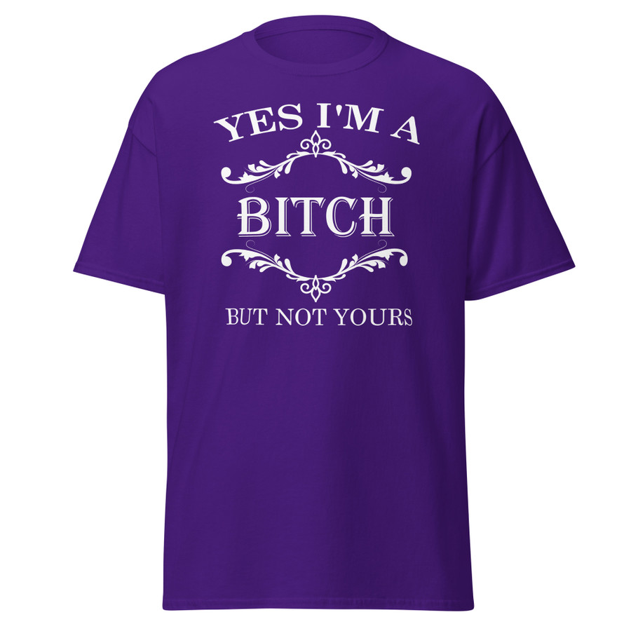 Unisex Yes I'M A Bitch But Not Yours - Shirt (White Print)