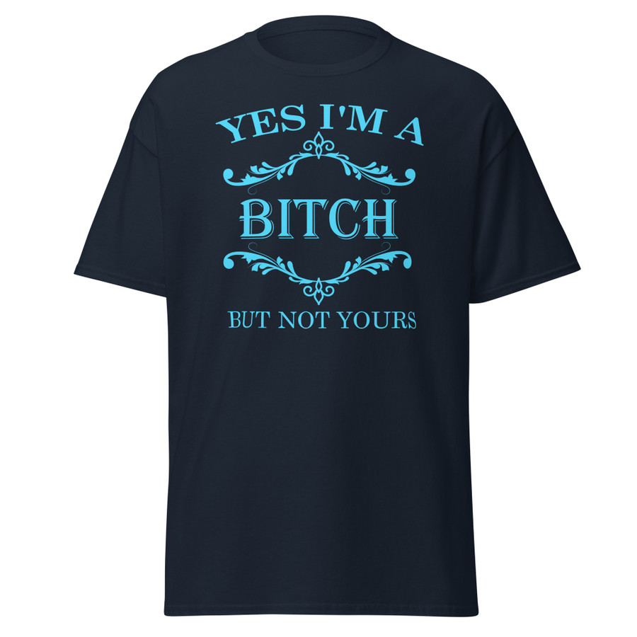 Unisex Yes I'M A Bitch But Not Yours - Shirt (Blue Print)