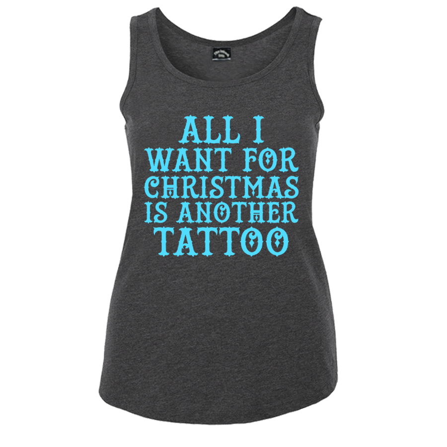 Women's All I  Want For  Christmas  Is Another  Tattoo - Tank Top
